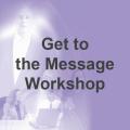Get to the Message Workshop